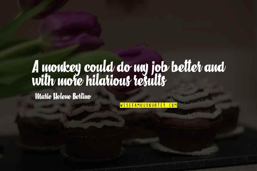 Njejek Quotes By Marie-Helene Bertino: A monkey could do my job better and