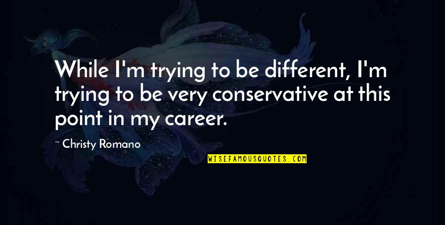 Njejenmece Quotes By Christy Romano: While I'm trying to be different, I'm trying