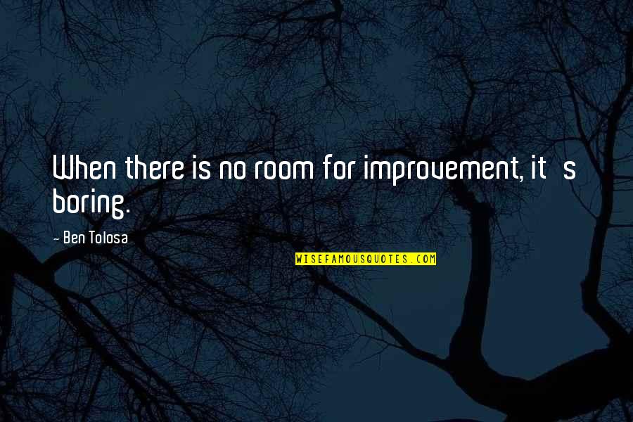 Njemu Bas Quotes By Ben Tolosa: When there is no room for improvement, it's