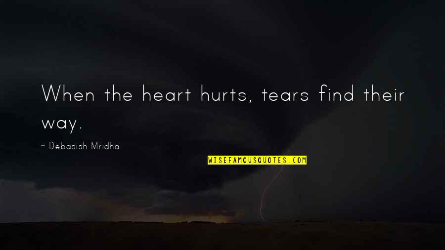 Njemu Bas Quotes By Debasish Mridha: When the heart hurts, tears find their way. Njemu Bas Quotes By Debasish Mridha: When the heart hurts, tears find their way.