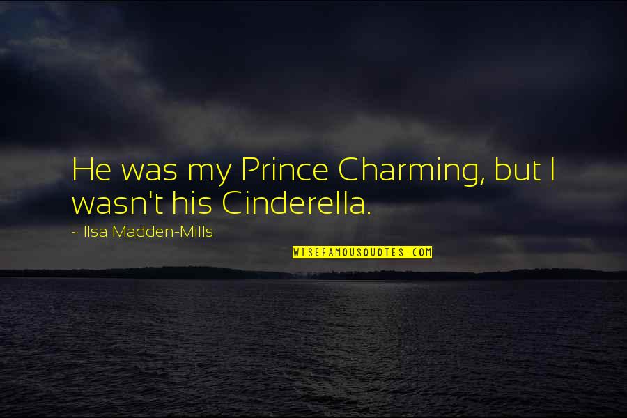 Njemu Bas Quotes By Ilsa Madden-Mills: He was my Prince Charming, but I wasn't Njemu Bas Quotes By Ilsa Madden-Mills: He was my Prince Charming, but I wasn't