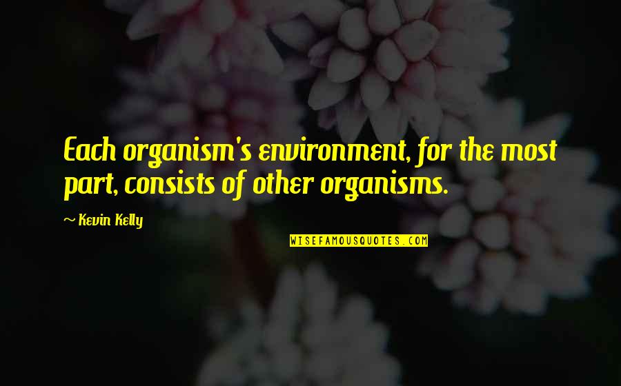 Njera Nga Quotes By Kevin Kelly: Each organism's environment, for the most part, consists