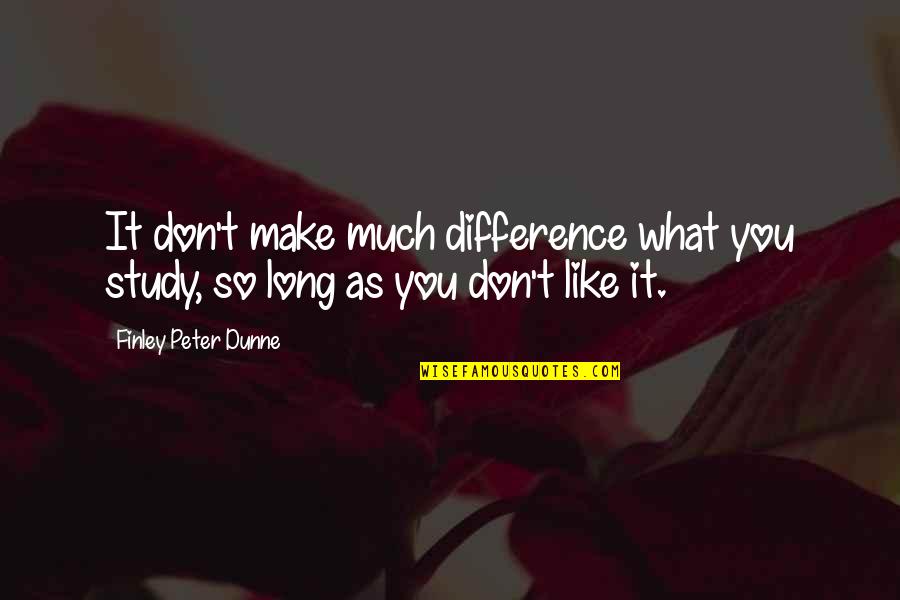 Njerez Te Quotes By Finley Peter Dunne: It don't make much difference what you study,