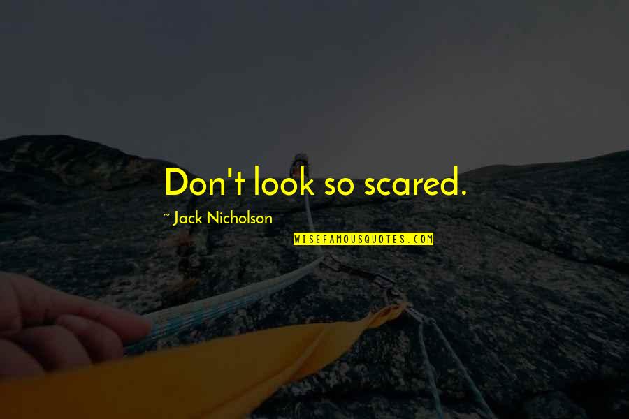 Njerez Te Quotes By Jack Nicholson: Don't look so scared. Njerez Te Quotes By Jack Nicholson: Don't look so scared.
