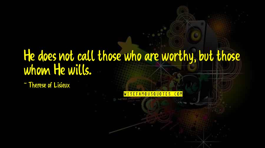 Njerez Te Quotes By Therese Of Lisieux: He does not call those who are worthy, Njerez Te Quotes By Therese Of Lisieux: He does not call those who are worthy,