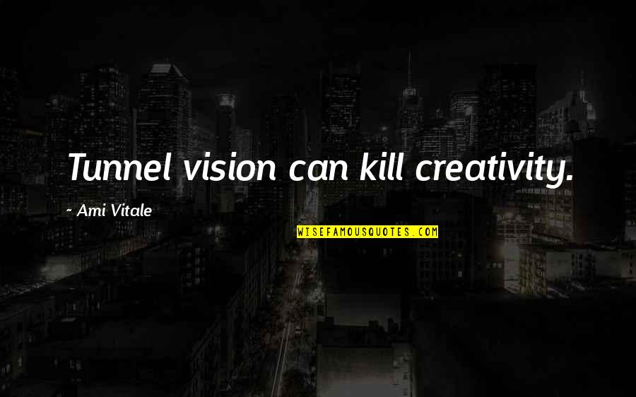 Njerezit Me Te Pasur Ne Bote Quotes By Ami Vitale: Tunnel vision can kill creativity. Njerezit Me Te Pasur Ne Bote Quotes By Ami Vitale: Tunnel vision can kill creativity.