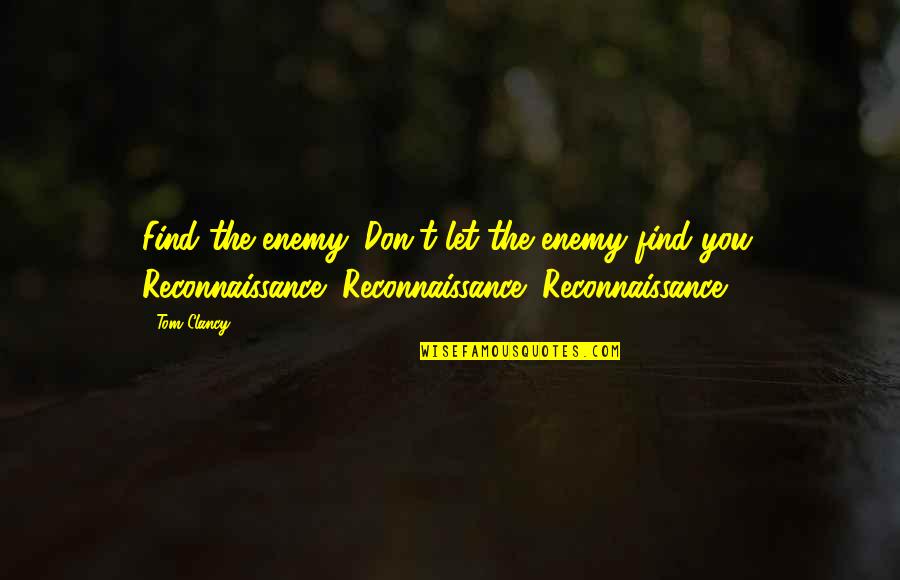 Njerezit Me Te Pasur Ne Bote Quotes By Tom Clancy: Find the enemy. Don't let the enemy find Njerezit Me Te Pasur Ne Bote Quotes By Tom Clancy: Find the enemy. Don't let the enemy find