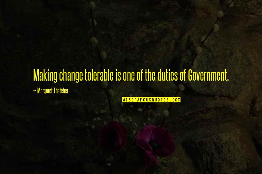 Njeriut Quotes By Margaret Thatcher: Making change tolerable is one of the duties