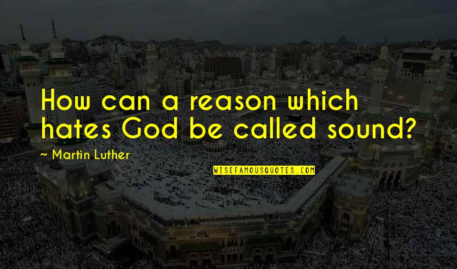 Njeriut Quotes By Martin Luther: How can a reason which hates God be