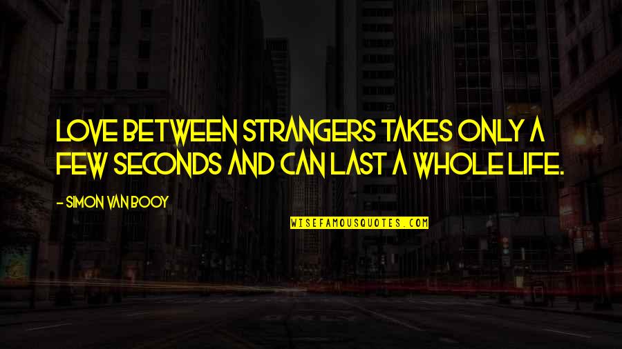 Njezin Ili Quotes By Simon Van Booy: Love between strangers takes only a few seconds