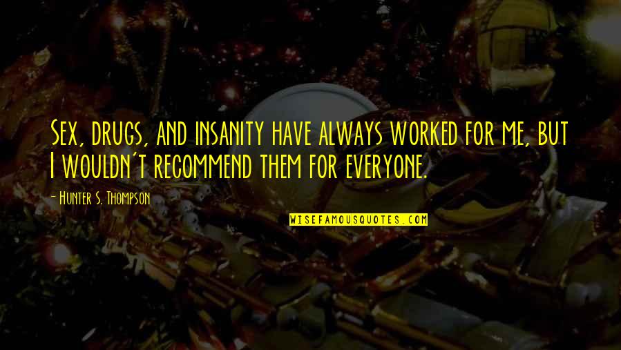 Njia Kai Quotes By Hunter S. Thompson: Sex, drugs, and insanity have always worked for