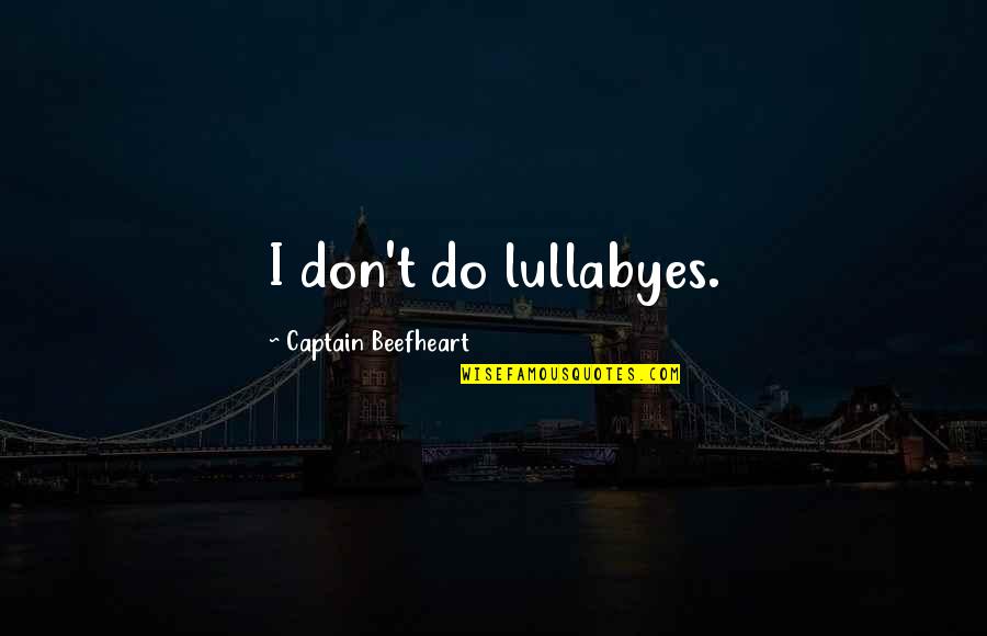 Njia Panda Quotes By Captain Beefheart: I don't do lullabyes. Njia Panda Quotes By Captain Beefheart: I don't do lullabyes.