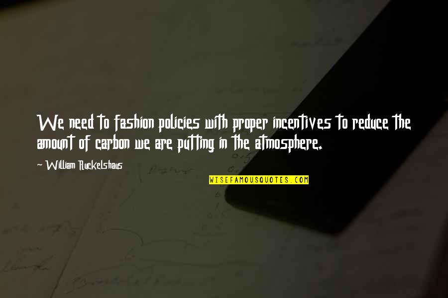 Njia Panda Quotes By William Ruckelshaus: We need to fashion policies with proper incentives Njia Panda Quotes By William Ruckelshaus: We need to fashion policies with proper incentives