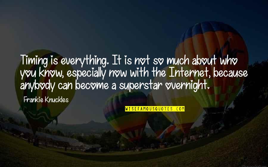 Njihove Quotes By Frankie Knuckles: Timing is everything. It is not so much Njihove Quotes By Frankie Knuckles: Timing is everything. It is not so much