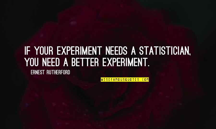 Njim Clifton Quotes By Ernest Rutherford: If your experiment needs a statistician, you need Njim Clifton Quotes By Ernest Rutherford: If your experiment needs a statistician, you need