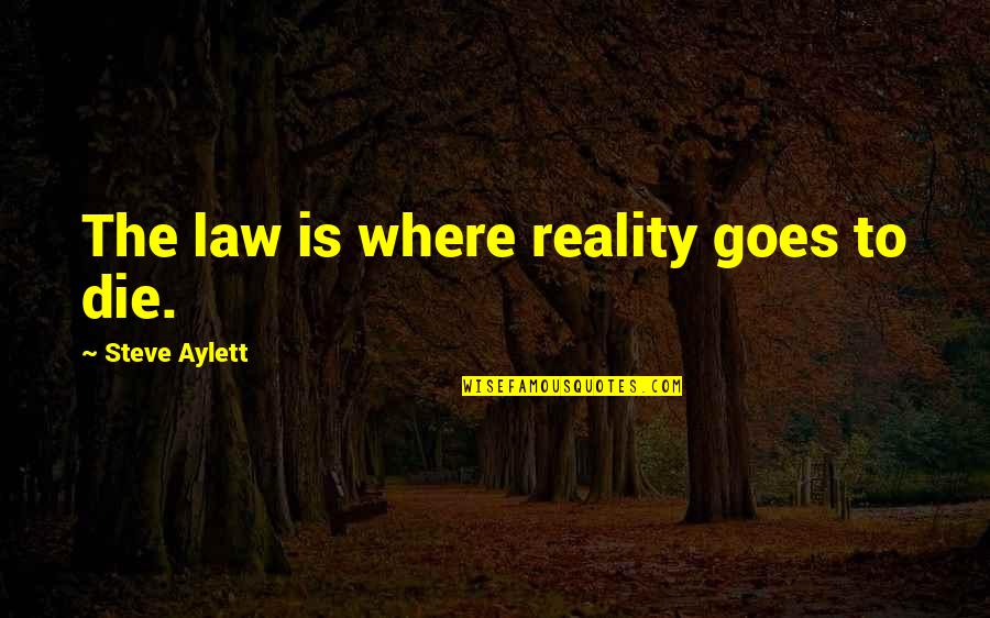 Njimenez Quotes By Steve Aylett: The law is where reality goes to die.