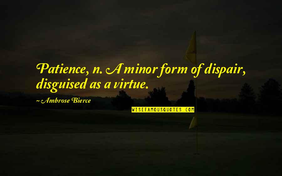 Njinga Njinga Quotes By Ambrose Bierce: Patience, n. A minor form of dispair, disguised Njinga Njinga Quotes By Ambrose Bierce: Patience, n. A minor form of dispair, disguised