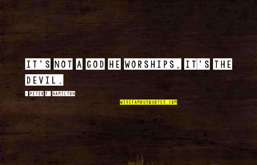 Njinga Njinga Quotes By Peter F. Hamilton: It's not a god he worships, it's the Njinga Njinga Quotes By Peter F. Hamilton: It's not a god he worships, it's the