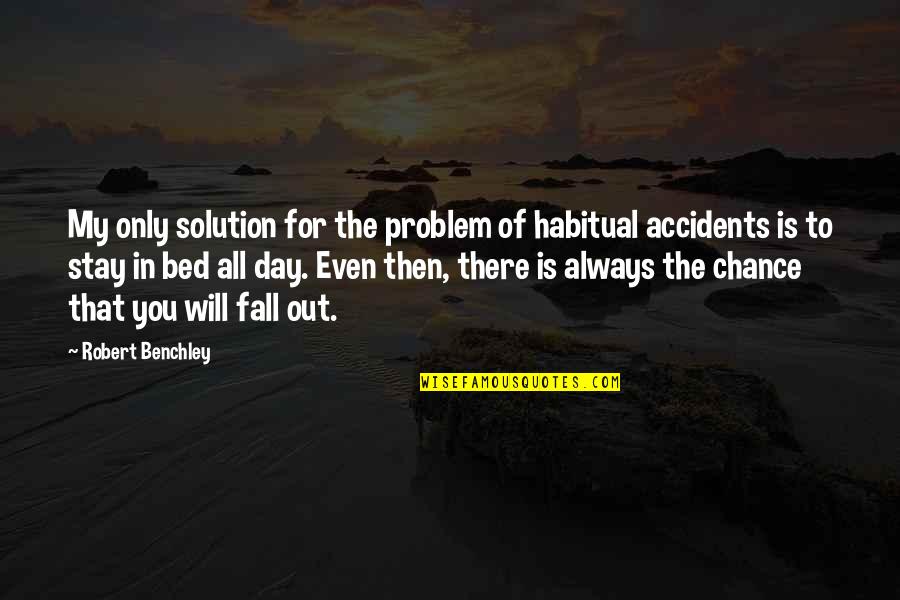 Njiru Map Quotes By Robert Benchley: My only solution for the problem of habitual