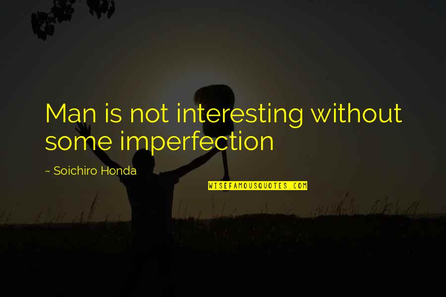 Njma Bjj Quotes By Soichiro Honda: Man is not interesting without some imperfection Njma Bjj Quotes By Soichiro Honda: Man is not interesting without some imperfection
