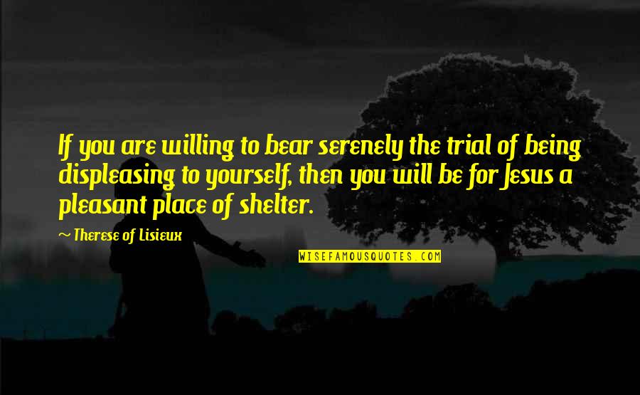 Njma Bjj Quotes By Therese Of Lisieux: If you are willing to bear serenely the Njma Bjj Quotes By Therese Of Lisieux: If you are willing to bear serenely the