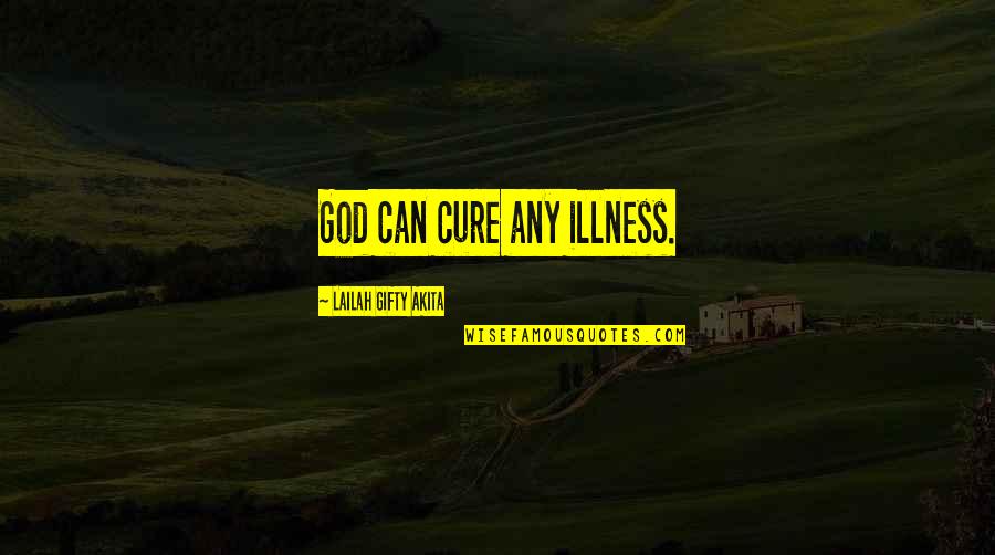 Njohuri Materiale Quotes By Lailah Gifty Akita: God can cure any illness. Njohuri Materiale Quotes By Lailah Gifty Akita: God can cure any illness.
