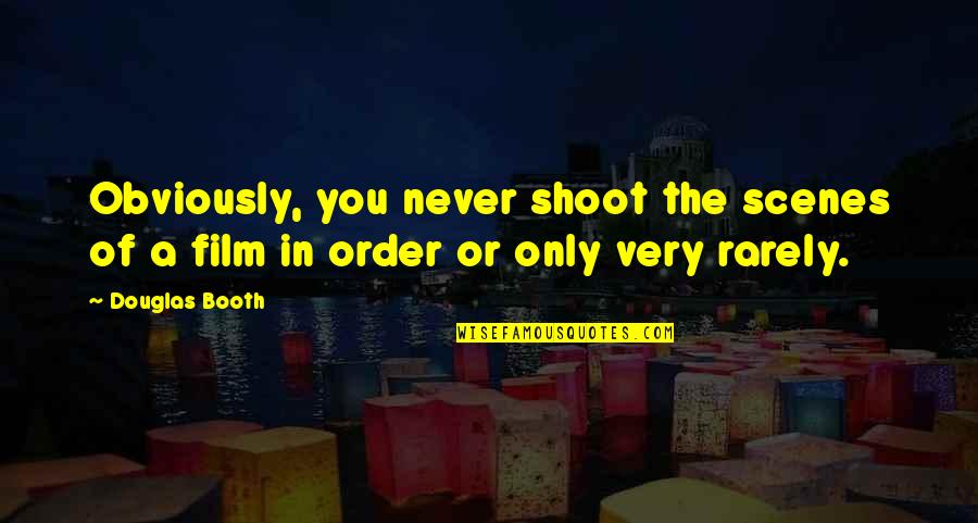 Njohuri Themelore Quotes By Douglas Booth: Obviously, you never shoot the scenes of a