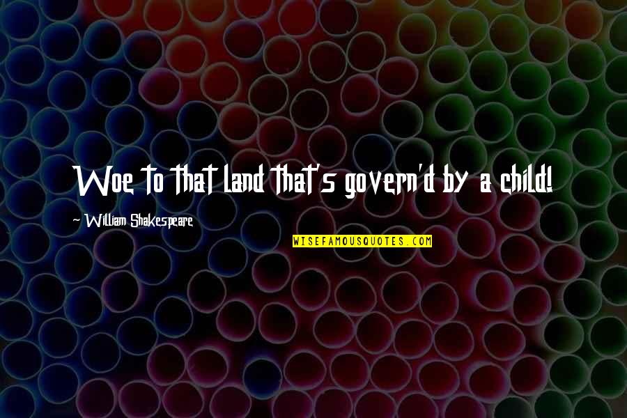 Njohuri Themelore Quotes By William Shakespeare: Woe to that land that's govern'd by a Njohuri Themelore Quotes By William Shakespeare: Woe to that land that's govern'd by a