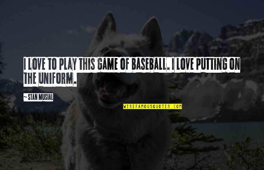 Njoki Karu Quotes By Stan Musial: I love to play this game of baseball.