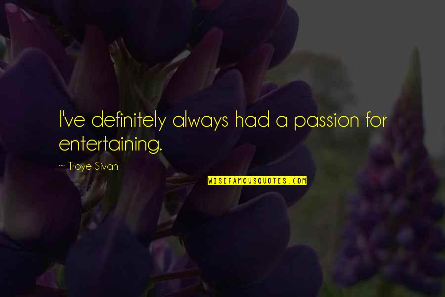 Njoki Karu Quotes By Troye Sivan: I've definitely always had a passion for entertaining.