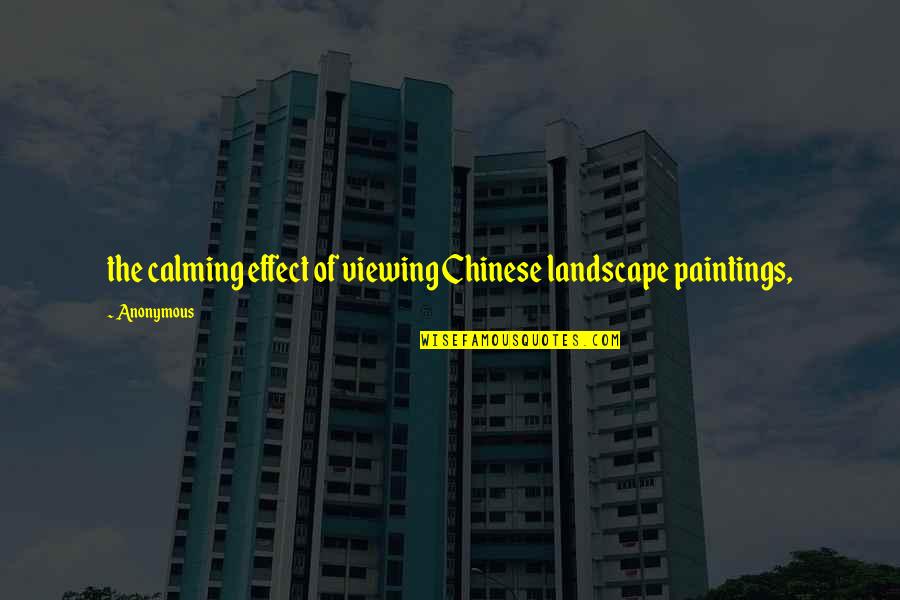 Njome Saf Quotes By Anonymous: the calming effect of viewing Chinese landscape paintings,