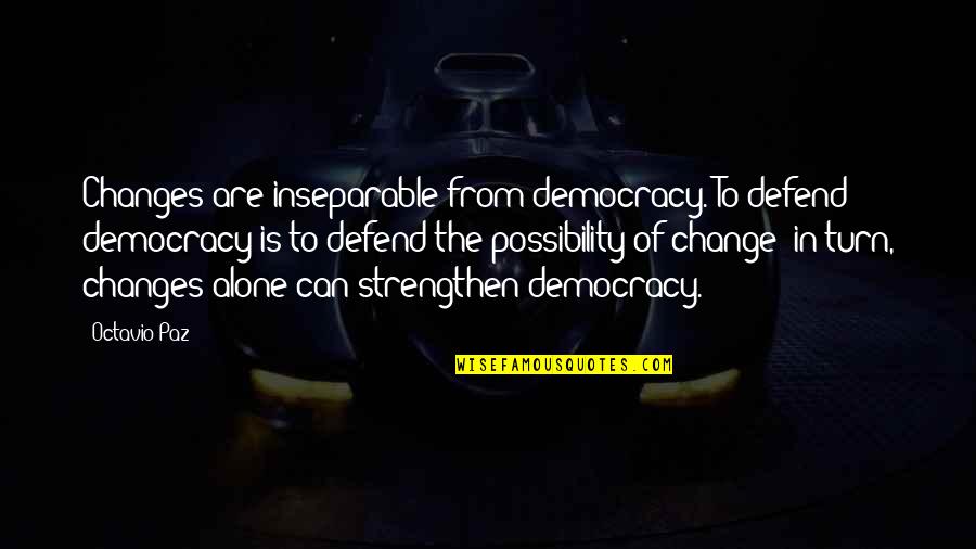 Njomez Quotes By Octavio Paz: Changes are inseparable from democracy. To defend democracy