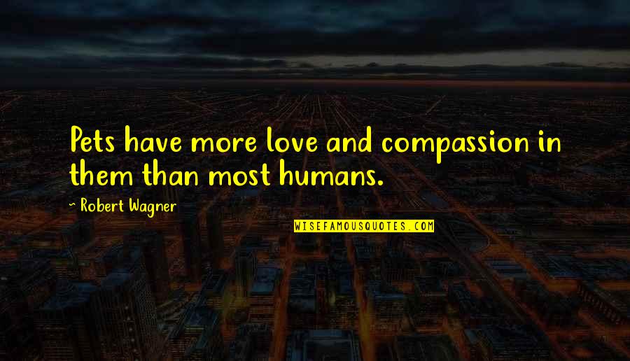 Njoroge Njoroge Quotes By Robert Wagner: Pets have more love and compassion in them Njoroge Njoroge Quotes By Robert Wagner: Pets have more love and compassion in them