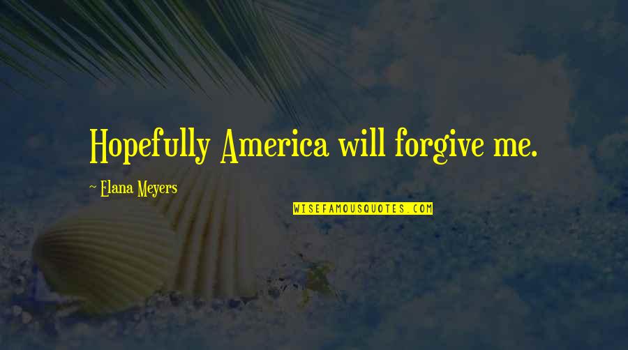 Njridesafe Quotes By Elana Meyers: Hopefully America will forgive me.