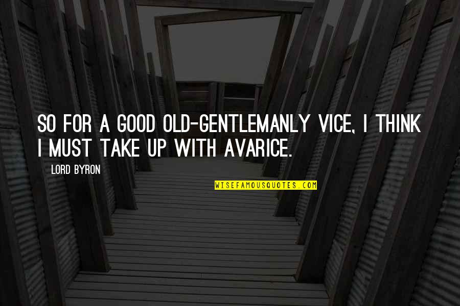 Njsba Quotes By Lord Byron: So for a good old-gentlemanly vice, I think
