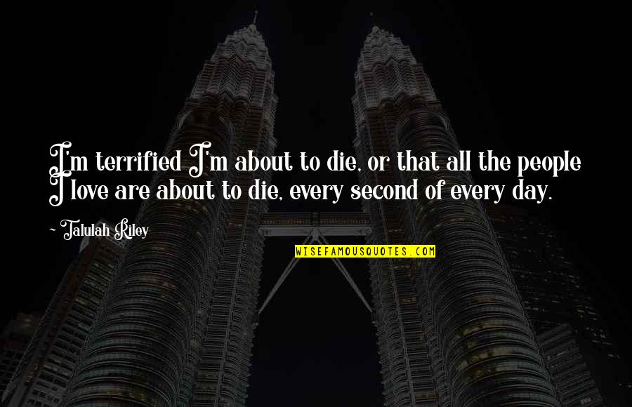 Njsga Quotes By Talulah Riley: I'm terrified I'm about to die, or that Njsga Quotes By Talulah Riley: I'm terrified I'm about to die, or that