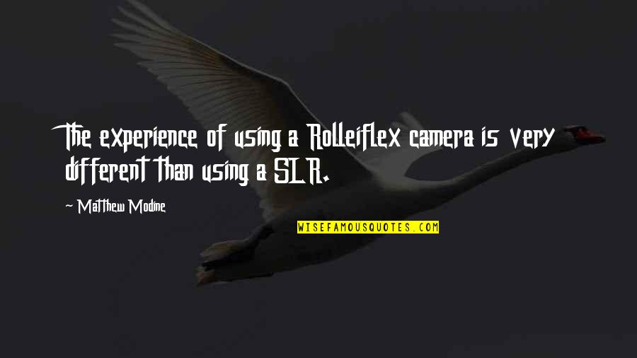 Njsla Quotes By Matthew Modine: The experience of using a Rolleiflex camera is