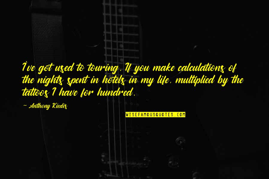 Nk Ntes Munka Lehetos G Quotes By Anthony Kiedis: I've got used to touring. If you make Nk Ntes Munka Lehetos G Quotes By Anthony Kiedis: I've got used to touring. If you make