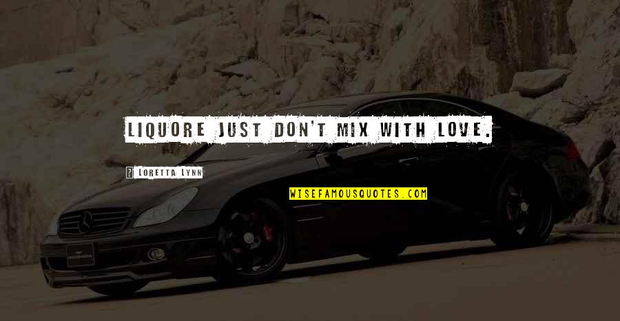 Nk Ntes Munka Lehetos G Quotes By Loretta Lynn: Liquore just don't mix with love. Nk Ntes Munka Lehetos G Quotes By Loretta Lynn: Liquore just don't mix with love.