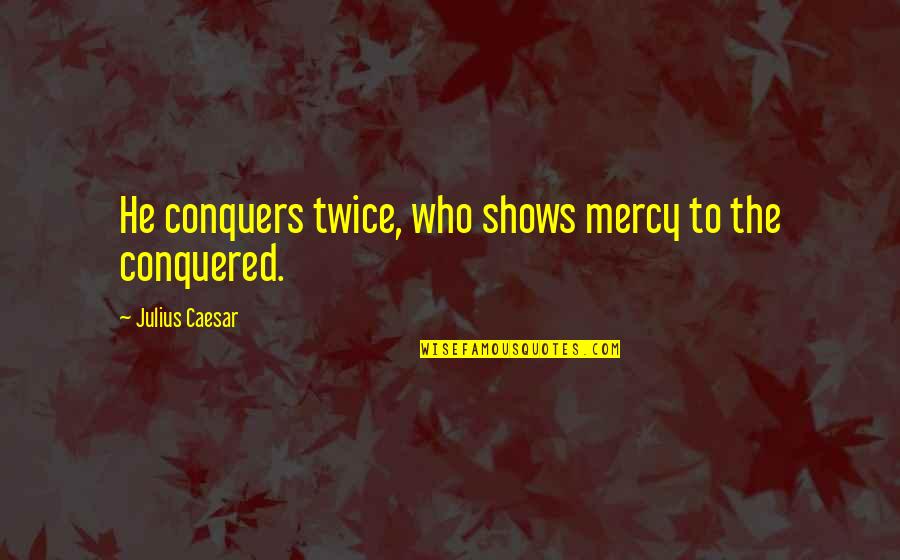 Nk Ntes Nyugd Jp Nzt R Quotes By Julius Caesar: He conquers twice, who shows mercy to the Nk Ntes Nyugd Jp Nzt R Quotes By Julius Caesar: He conquers twice, who shows mercy to the