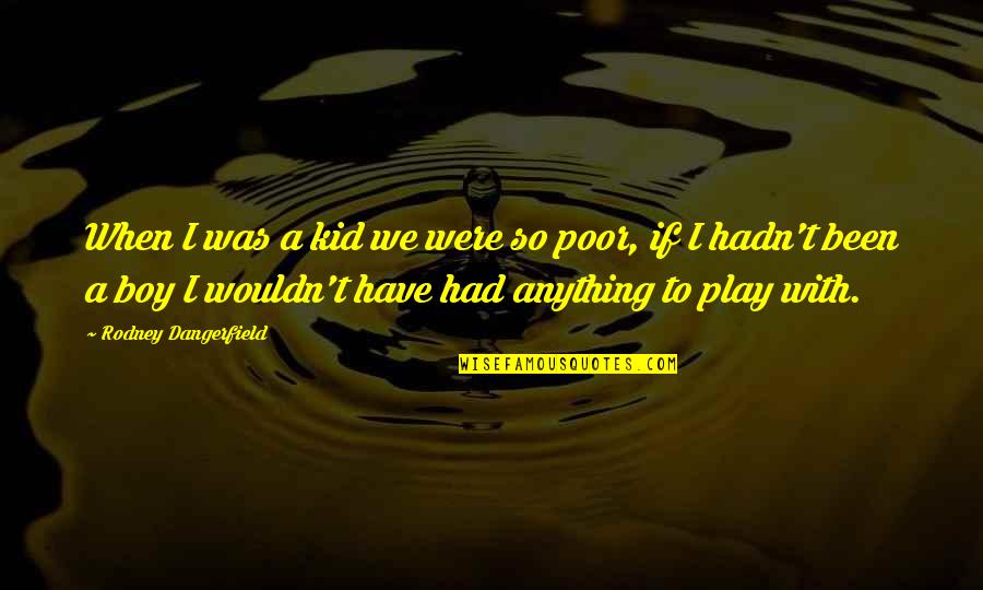 Nk Ntes Szerzod S Minta Quotes By Rodney Dangerfield: When I was a kid we were so Nk Ntes Szerzod S Minta Quotes By Rodney Dangerfield: When I was a kid we were so