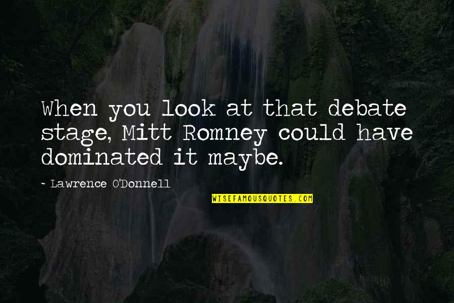 Nkahloleng Quotes By Lawrence O'Donnell: When you look at that debate stage, Mitt Nkahloleng Quotes By Lawrence O'Donnell: When you look at that debate stage, Mitt