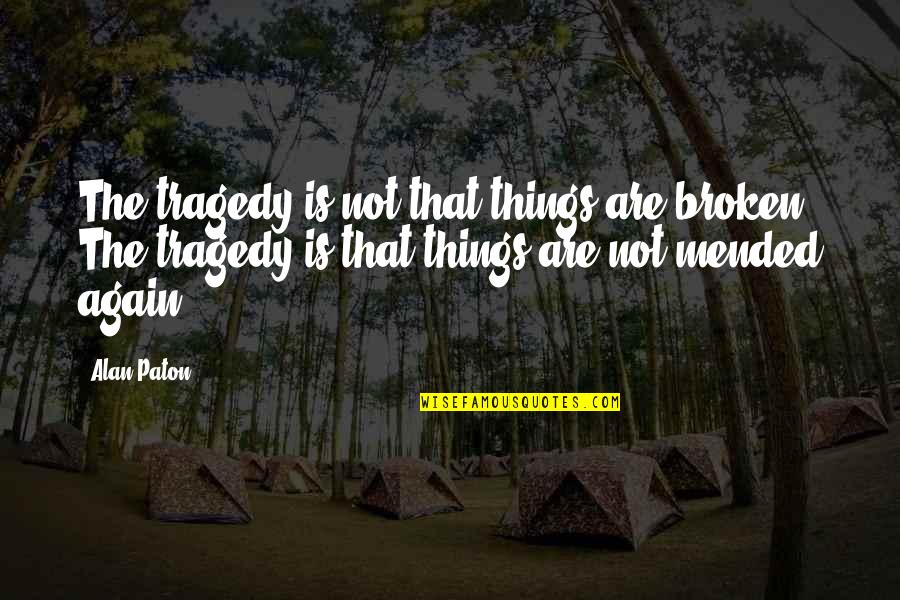 Nkala Quotes By Alan Paton: The tragedy is not that things are broken. Nkala Quotes By Alan Paton: The tragedy is not that things are broken.