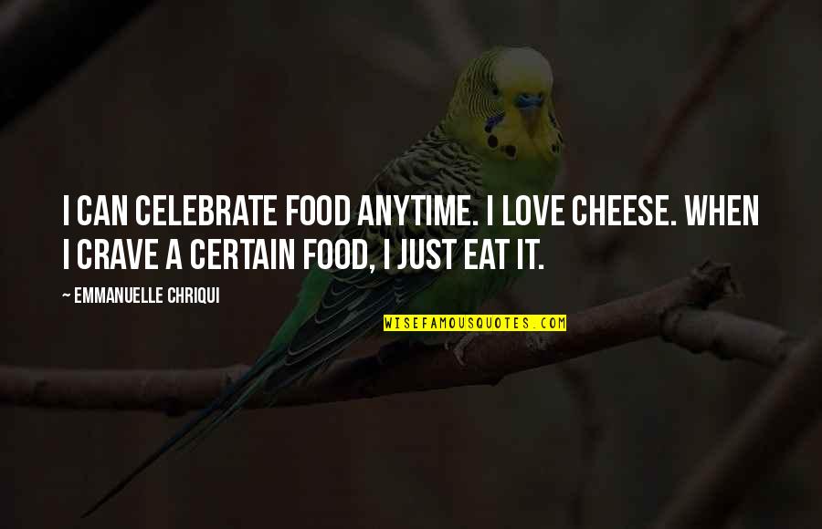 Nkambe Quotes By Emmanuelle Chriqui: I can celebrate food anytime. I love cheese.