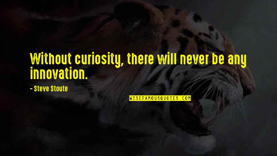 Nkambe Quotes By Steve Stoute: Without curiosity, there will never be any innovation. Nkambe Quotes By Steve Stoute: Without curiosity, there will never be any innovation.