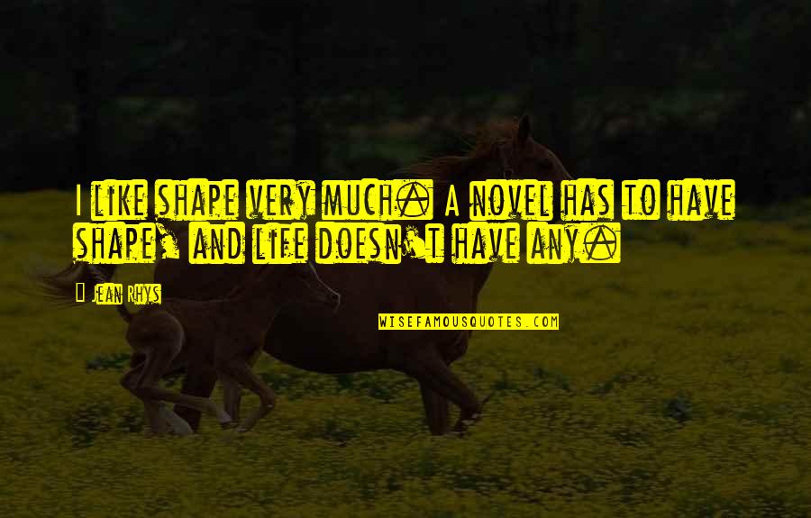 Nkambule Quotes By Jean Rhys: I like shape very much. A novel has