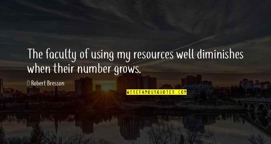 Nkambule Quotes By Robert Bresson: The faculty of using my resources well diminishes