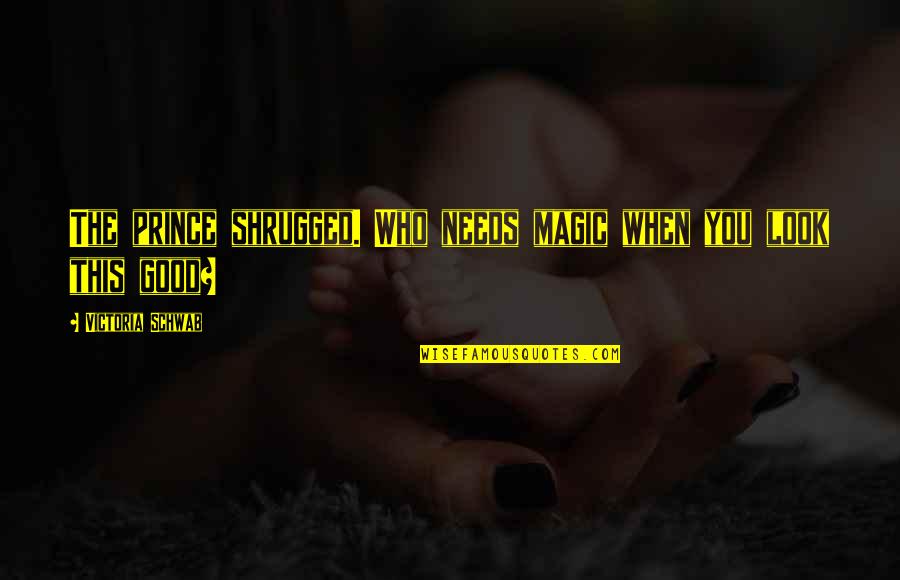 Nkambule Quotes By Victoria Schwab: The prince shrugged. Who needs magic when you Nkambule Quotes By Victoria Schwab: The prince shrugged. Who needs magic when you