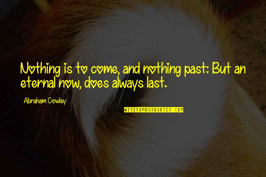 Nkanyezi Kubheka Quotes By Abraham Cowley: Nothing is to come, and nothing past: But
