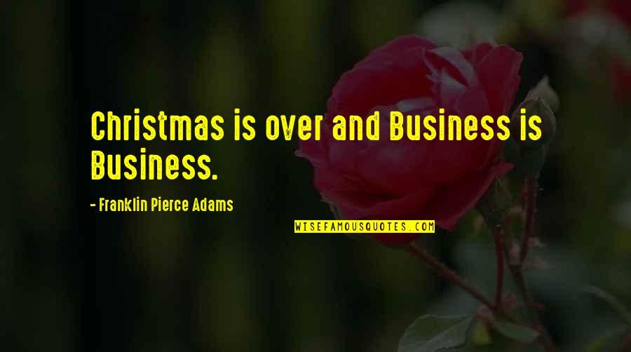 Nkanyiso Makhanya Quotes By Franklin Pierce Adams: Christmas is over and Business is Business.